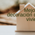 Cómo mejorar la decoración de tu vivienda